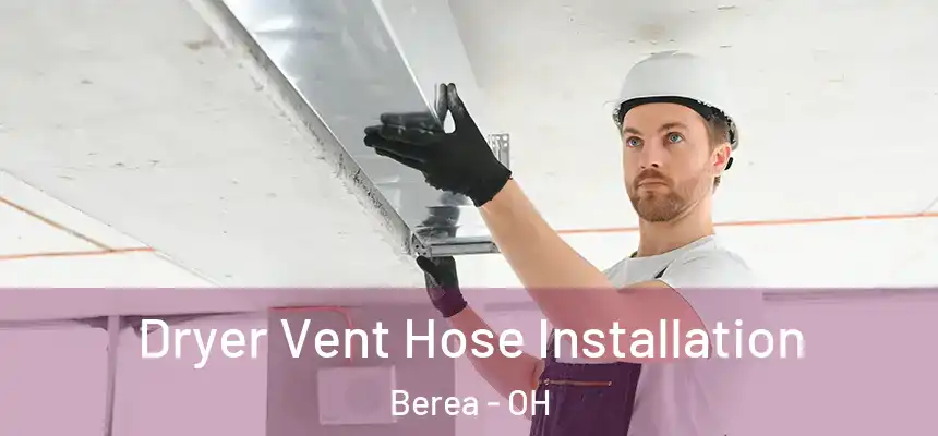  Dryer Vent Hose Installation Berea - OH
