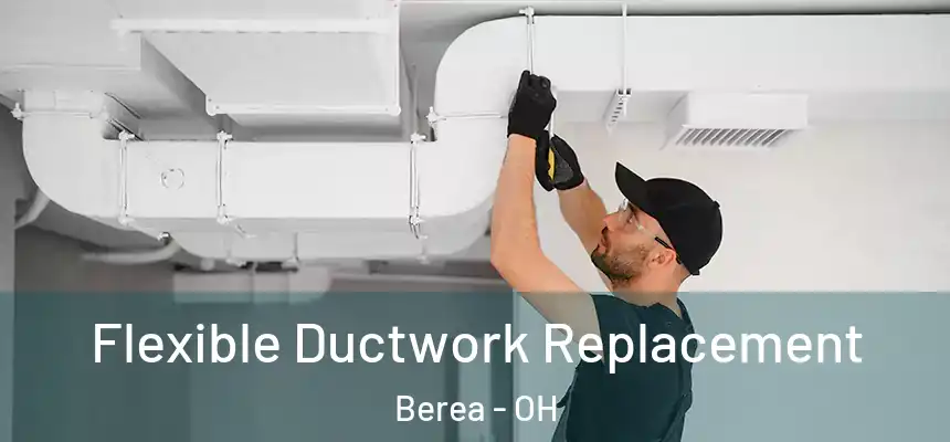  Flexible Ductwork Replacement Berea - OH